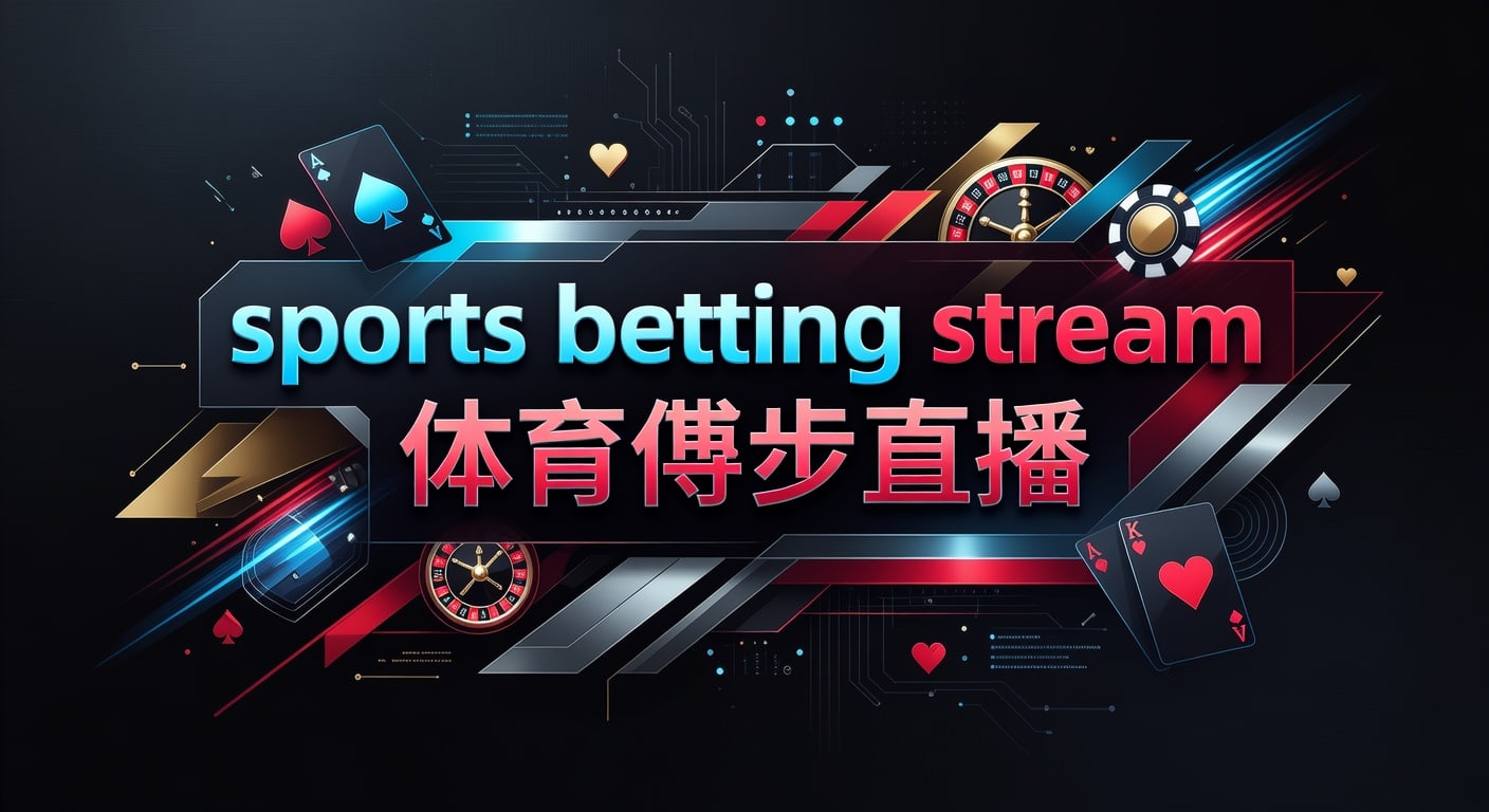 sports betting stream 体育博彩直播：2026年实时判断与观看要点